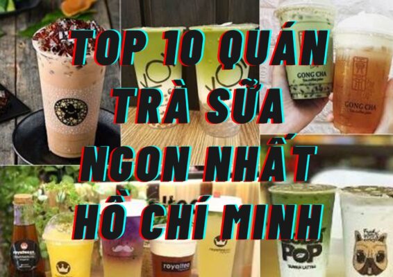 Top 10 Quán Trà Sữa Ngon Nhất Hồ Chí Minh